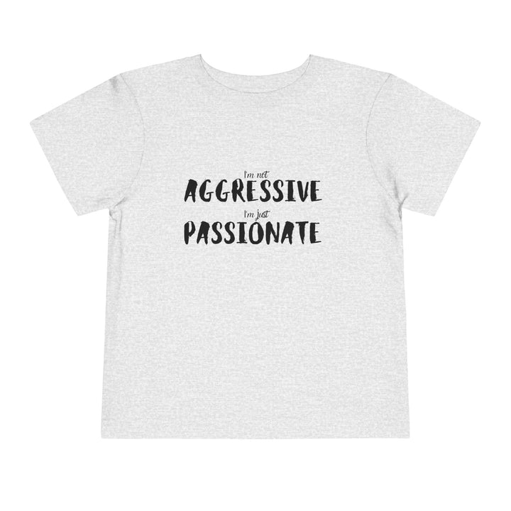 "Empower Your Toddler with Not Aggressive, Just Passionate Tee - Ignite Pride and Break Stereotypes" (123 characters)