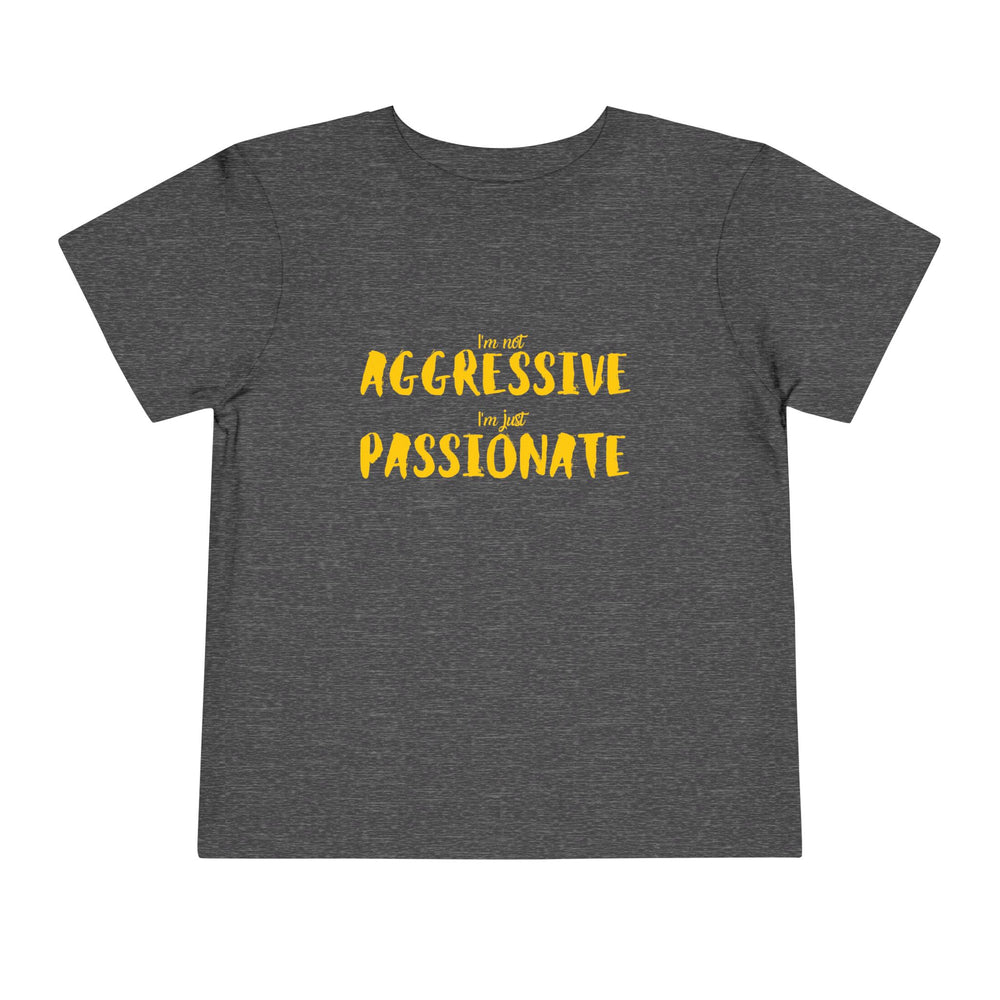 "Empower Your Toddler with Not Aggressive, Just Passionate Tee - Ignite Pride and Break Stereotypes" (123 characters)