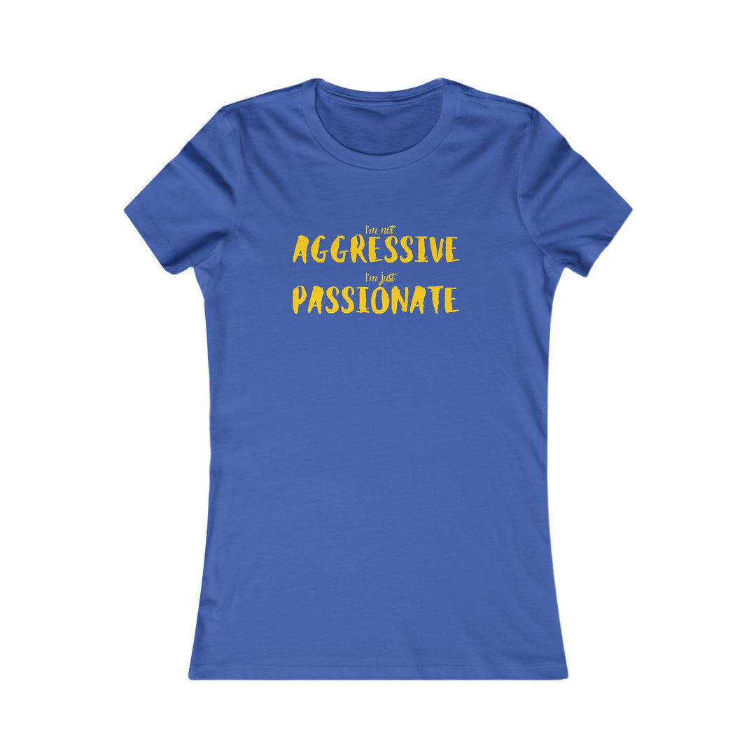 Empower women with our passionate not aggressive tee, breaking stereotypes in fashion design.