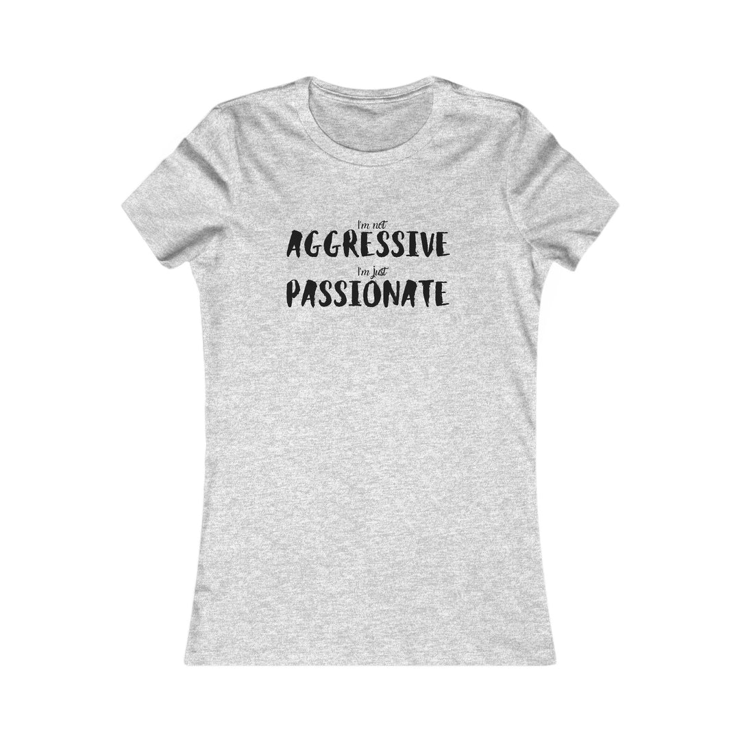 Empower women with our passionate not aggressive tee, breaking stereotypes in fashion design.