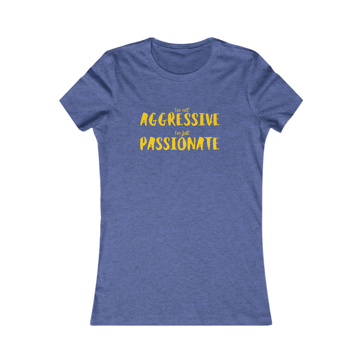 Empower women with our passionate not aggressive tee, breaking stereotypes in fashion design.