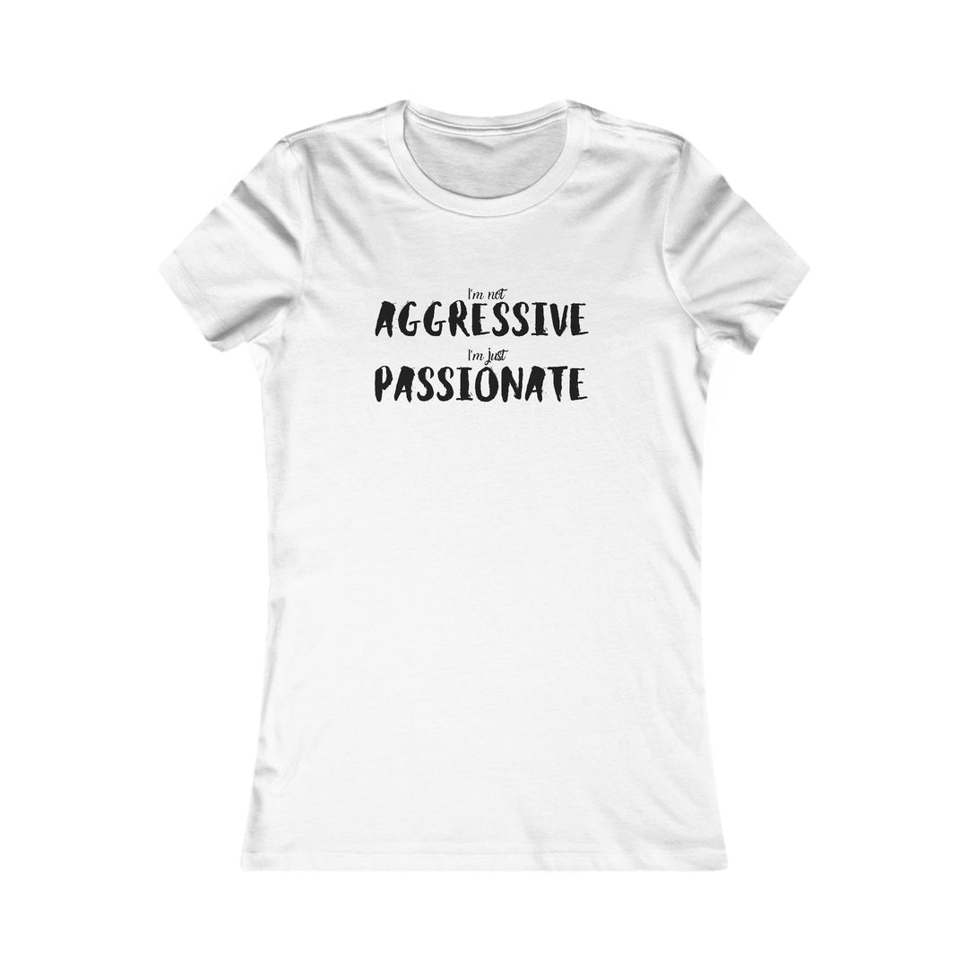 Empower women with our passionate not aggressive tee, breaking stereotypes in fashion design.