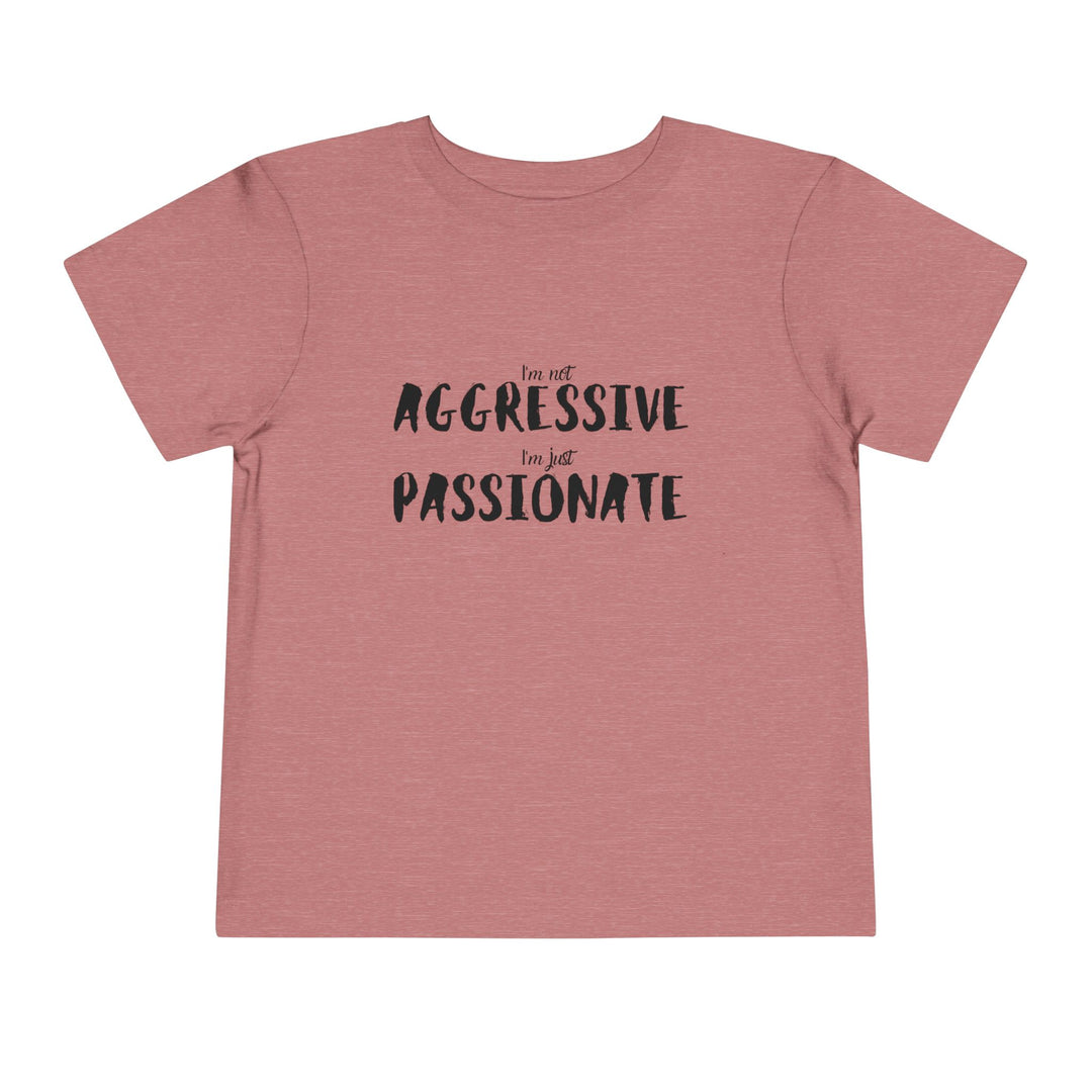 "Empower Your Toddler with Not Aggressive, Just Passionate Tee - Ignite Pride and Break Stereotypes" (123 characters)