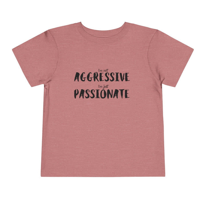 "Empower Your Toddler with Not Aggressive, Just Passionate Tee - Ignite Pride and Break Stereotypes" (123 characters)