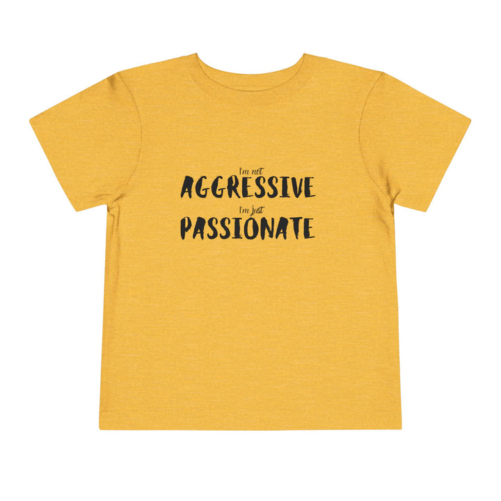 "Empower Your Toddler with Not Aggressive, Just Passionate Tee - Ignite Pride and Break Stereotypes" (123 characters)