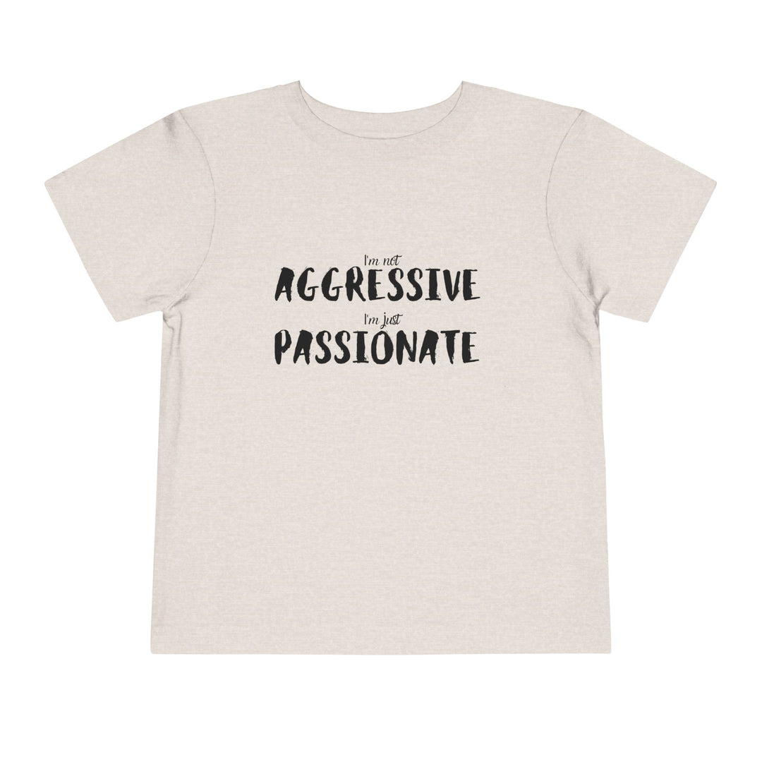 "Empower Your Toddler with Not Aggressive, Just Passionate Tee - Ignite Pride and Break Stereotypes" (123 characters)