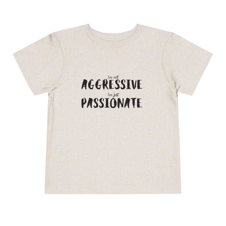 "Empower Your Toddler with Not Aggressive, Just Passionate Tee - Ignite Pride and Break Stereotypes" (123 characters)