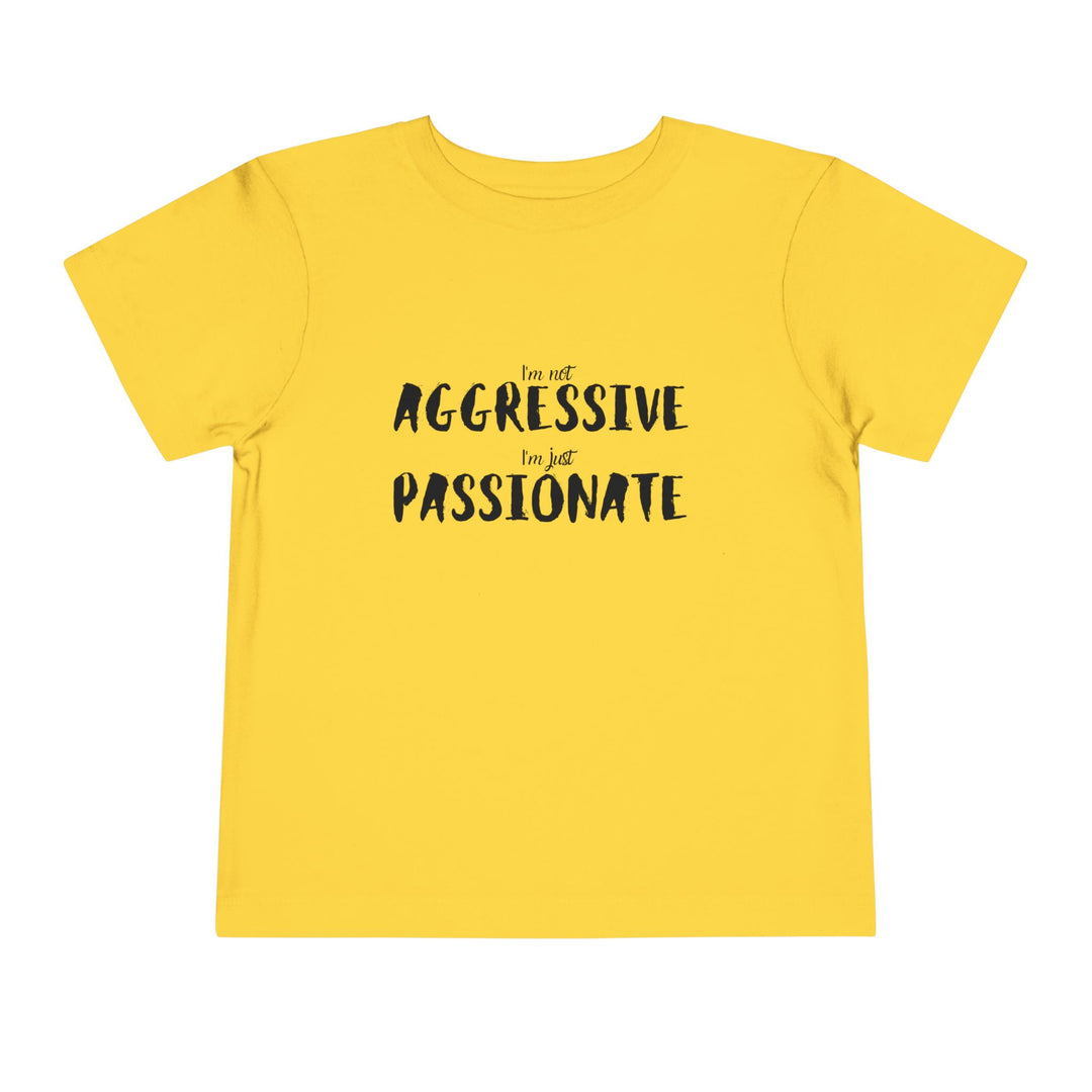 "Empower Your Toddler with Not Aggressive, Just Passionate Tee - Ignite Pride and Break Stereotypes" (123 characters)